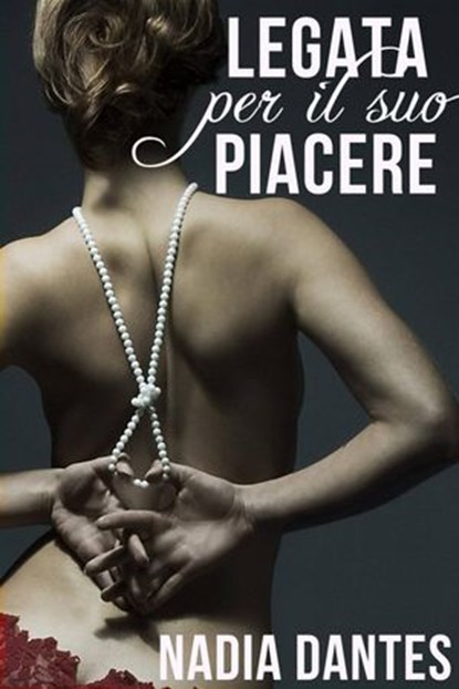 Legata per il suo piacere, Nadia Dantes - Ebook - 9781507106921