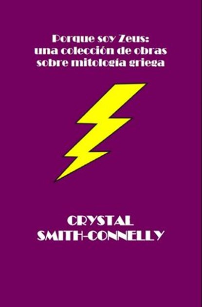 Porque soy Zeus: una colección de obras sobre mitología griega., Crystal Smith-Connelly - Ebook - 9781507107997