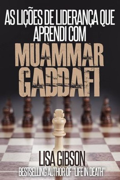 As LIÇÕES DE LIDERANÇA QUE APRENDI COM MUAMMAR GADDAFI, Lisa Gibson - Ebook - 9781507108840