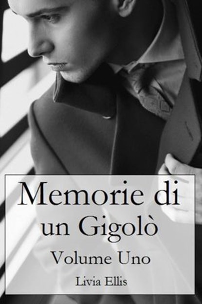 Memorie di un Gigolò - Volume 1, Livia Ellis - Ebook - 9781507109120
