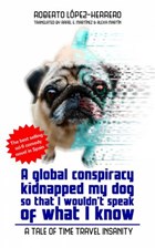 A global conspiracy kidnapped my dog so that I wouldn't speak of what I know | Roberto López-Herrero | 