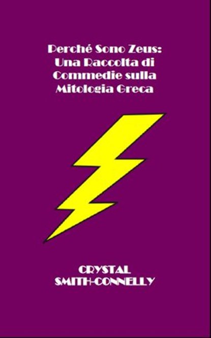 Perché Sono Zeus: Una Raccolta di Commedie sulla Mitologia Greca, Crystal Smith-Connelly - Ebook - 9781507110836