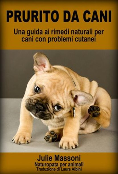 Prurito da cani - Una guida ai rimedi naturali per cani con problemi cutanei, Julie Massoni - Ebook - 9781507111215