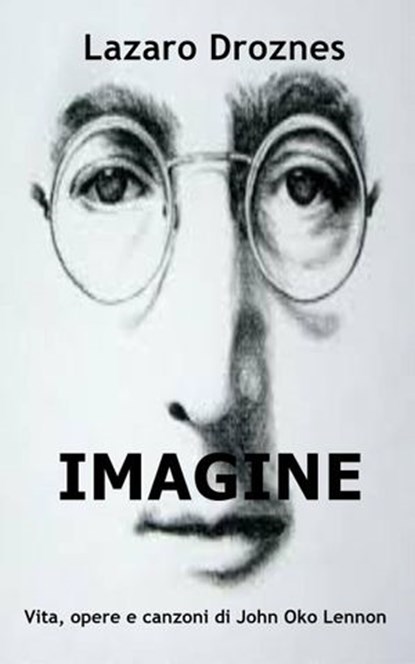 IMAGINE Vita, opere e canzoni di John Ono Lennon, Lázaro Droznes - Ebook - 9781507111345