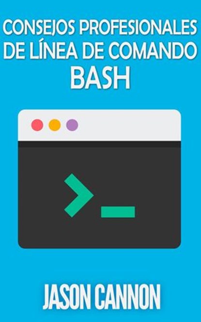 Consejos Profesionales de Línea de Comando Bash, Jason Cannon - Ebook - 9781507115985