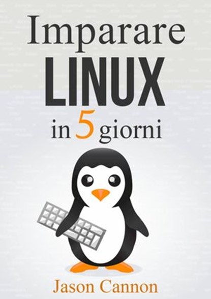 Imparare Linux in 5 giorni, Jason Cannon - Ebook - 9781507120491