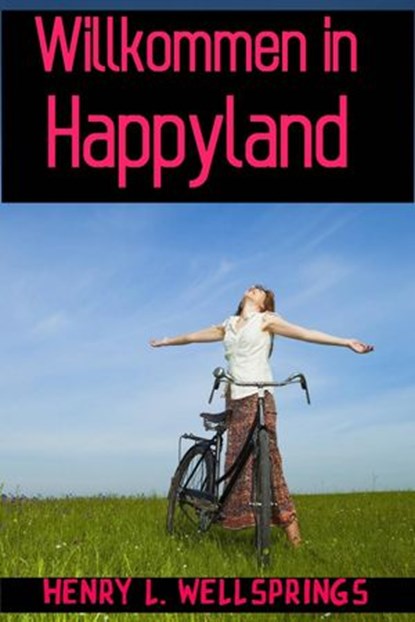 Willkommen in Happyland, Henry L. Wellsprings - Ebook - 9781507122341
