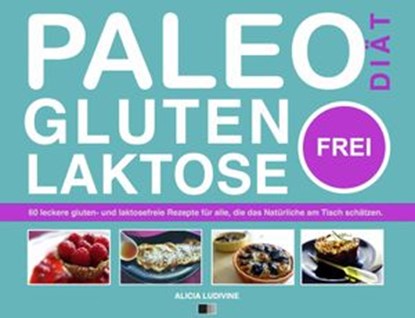Paleo-Diät, gluten- und laktosefrei, Alicia Ludivine - Ebook - 9781507125663