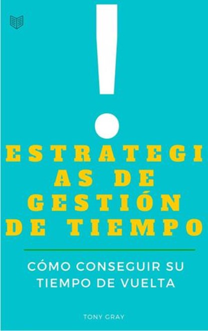 Estrategias de Gestión de Tiempo. Cómo conseguir su tiempo de Vuelta, Tony Gray - Ebook - 9781507126042