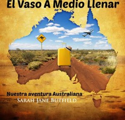 El Vaso A Medio Llenar: Nuestra aventura Australiana, Sarah Jane Butfield - Ebook - 9781507129463