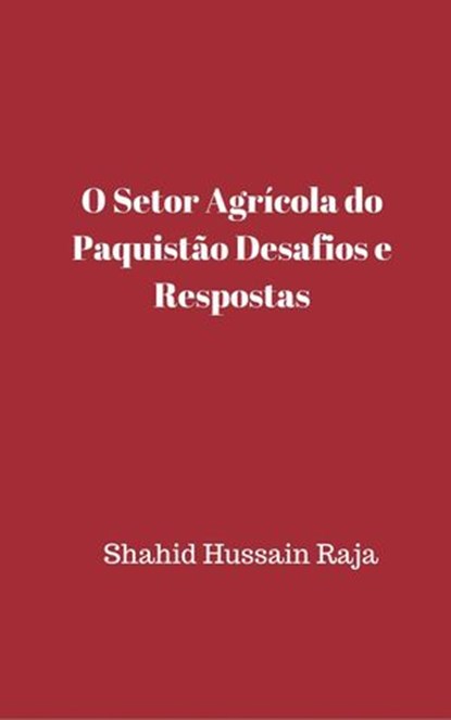 O Setor Agrícola do Paquistão Desafios e Respostas, Shahid Hussain Raja - Ebook - 9781507138700