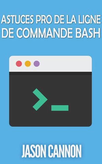 Astuces Pro de la Ligne de Commande Bash, Jason Cannon - Ebook - 9781507140055
