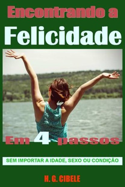 Encontrando a Felicidade.- Em 4 passos., H. G. Cibele - Ebook - 9781507140062