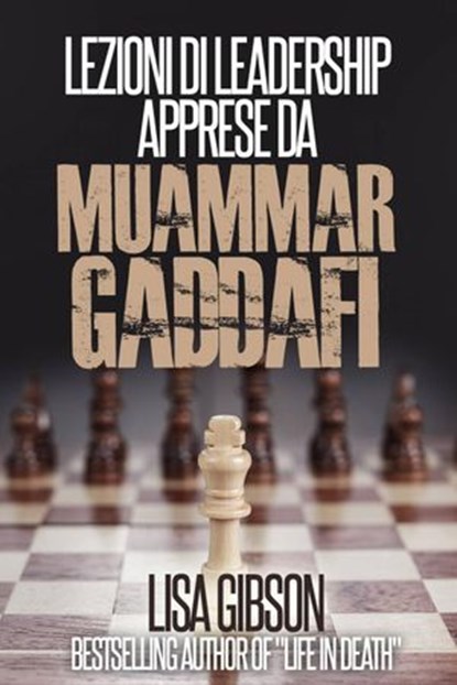 Lezioni di Leadership apprese da Muhammar Gheddafi, Lisa Gibson - Ebook - 9781507143315
