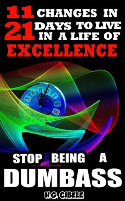 Stop Being a Dumbass 11 Changes in 21 Days to Live a Life of Excellence, H. G. Cibele - Ebook - 9781507144015