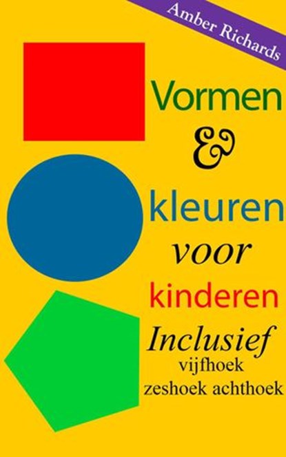 Vormen & kleuren voor kinderen: Inclusief vijfhoek zeshoek achthoek, Amber Richards - Ebook - 9781507150344
