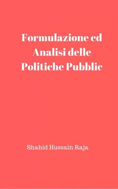 Formulazione ed Analisi delle Politiche Pubbliche, Shahid Hussain Raja - Ebook - 9781507152041