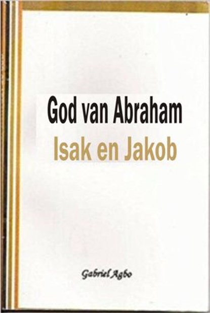 God van Abraham, Isak en Jakob, Gabriel Agbo - Ebook - 9781507154700