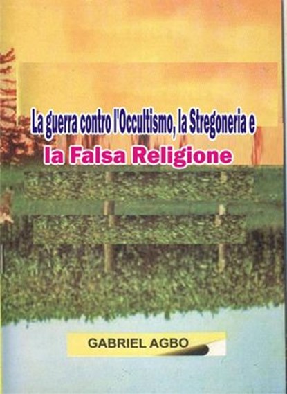 La guerra contro l'Occultismo, la Stregoneria e la Falsa Religione, Gabriel Agbo - Ebook - 9781507155783