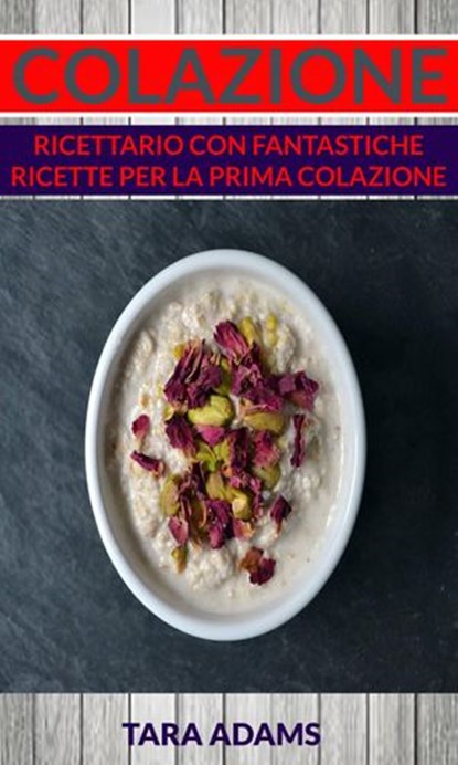 Colazione: Ricettario con Fantastiche Ricette Per La Prima Colazione, Tara Adams - Ebook - 9781507158531