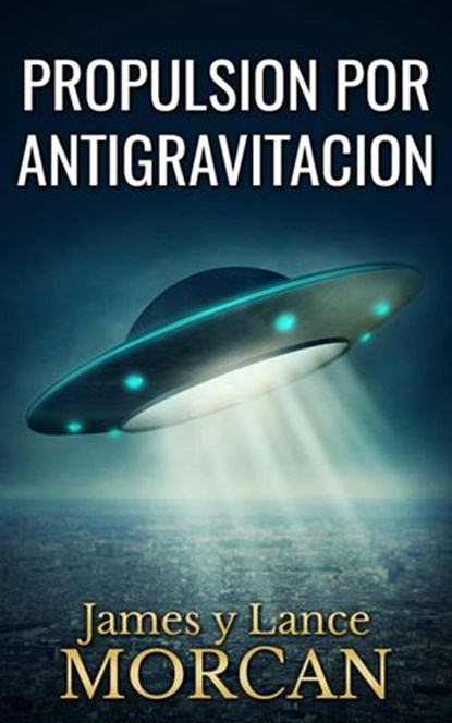 Propulsion por Antigravitacion, James Morcan ; Lance Morcan - Ebook - 9781507161012