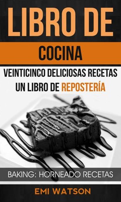 Libro De Cocina: Veinticinco Deliciosas Recetas: Un Libro de Repostería (Baking: Horneado Recetas), Emi Watson - Ebook - 9781507166390