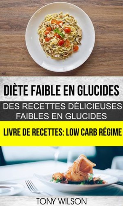 Diète faible en glucides: Des recettes délicieuses faibles en glucides (Livre De Recettes: Low Carb Régime), Tony Wilson - Ebook - 9781507166840