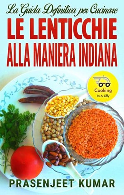 La Guida Definitiva per Cucinare le Lenticchie Alla Maniera Indiana, Prasenjeet Kumar - Ebook - 9781507167229