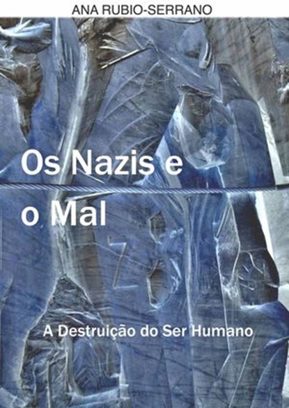 Os Nazis e o Mal. A Destruição do Ser Humano, Ana Rubio-Serrano - Ebook - 9781507168530