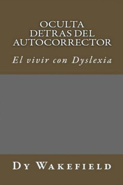 Oculta Detras Del Autocorrector: El Vivir con Dyslexia, Dy Wakefield - Ebook - 9781507169421