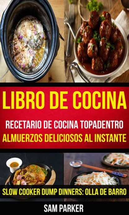 Libro De Cocina: Recetario de cocina topadentro: Almuerzos deliciosos al instante (Slow Cooker Dump Dinners: Olla de Barro), Sam Parker - Ebook - 9781507175255