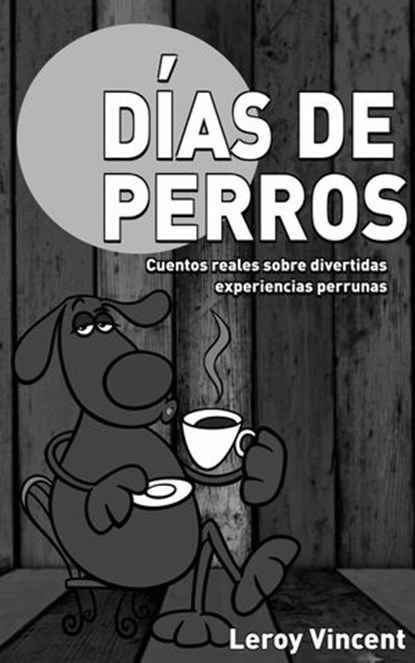 Días de perros: Cuentos reales sobre divertidas experiencias perrunas, Leroy Vincent - Ebook - 9781507184097