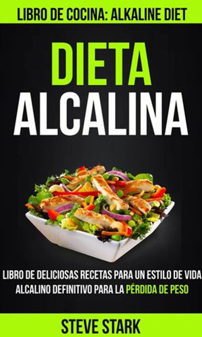 Dieta alcalina: Libro de deliciosas recetas para un estilo de vida alcalino definitivo para la pérdida de peso (Libro de cocina: Alkaline Diet), Steve Stark - Ebook - 9781507185087