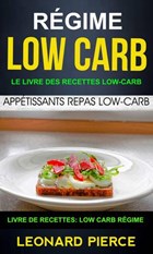 Régime Low-Carb: Le livre des recettes low-carb: appétissants repas low-carb (Livre De Recettes: Low Carb Régime) | Leonard Pierce | 