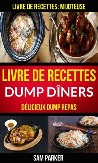 Livre de recettes Dump Dîners : Délicieux Dump repas (Livre de recettes: Mijoteuse), Sam Parker - Ebook - 9781507185353