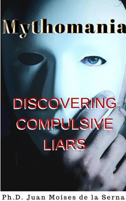 Mythomania, uncovering the compulsive liar., Juan Moises de la Serna - Ebook - 9781507186923