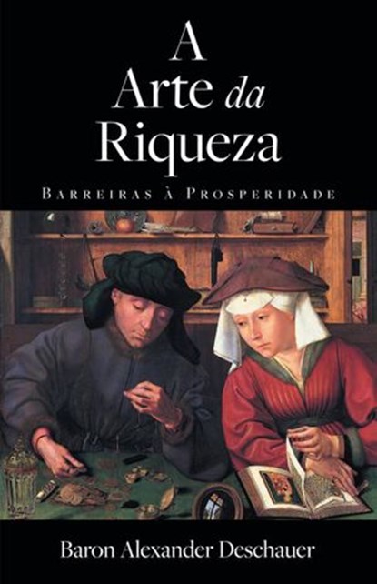 A Arte da Riqueza - Barreiras à Prosperidade, Baron Alexander Deschauer - Ebook - 9781507191224
