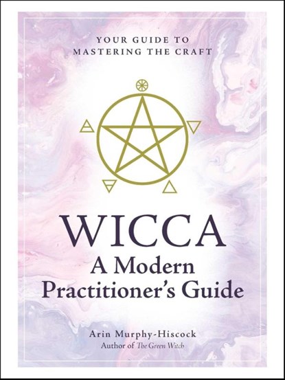 Wicca: A Modern Practitioner's Guide, Arin Murphy-Hiscock - Gebonden - 9781507210741