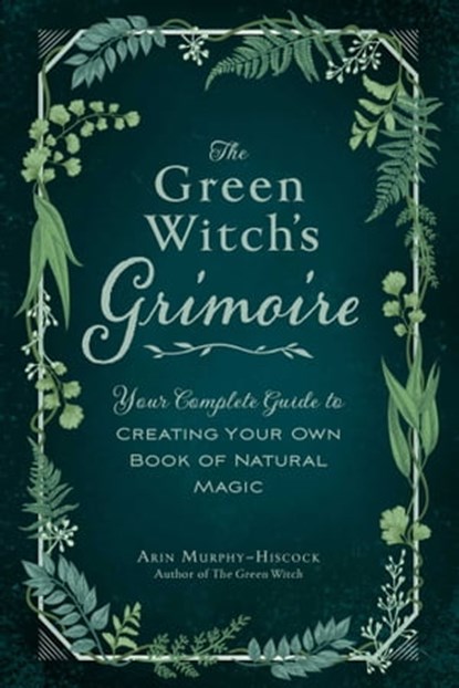 The Green Witch's Grimoire, Arin Murphy-Hiscock - Ebook - 9781507213551