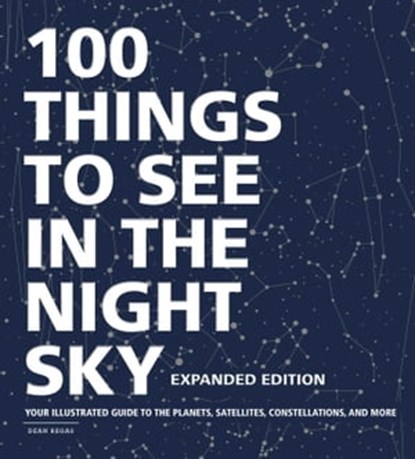 100 Things to See in the Night Sky, Expanded Edition, Dean Regas - Ebook - 9781507213827