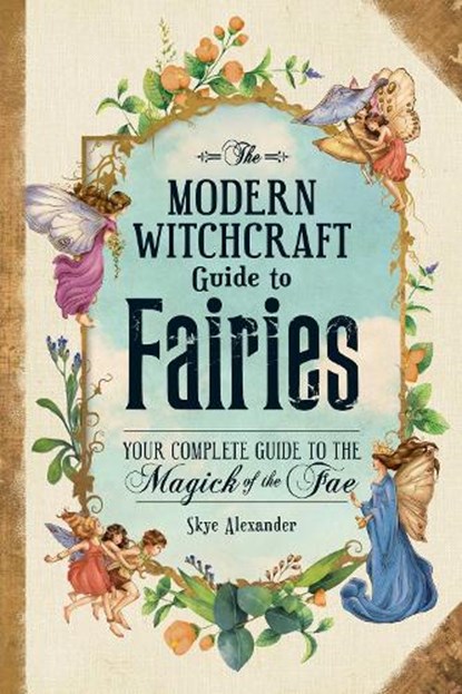 The Modern Witchcraft Guide to Fairies, Skye Alexander - Gebonden - 9781507215913