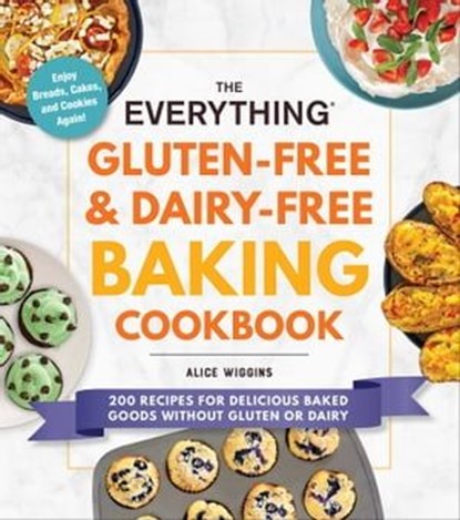 The Everything Gluten-Free & Dairy-Free Baking Cookbook, Alice Wiggins - Ebook - 9781507216194
