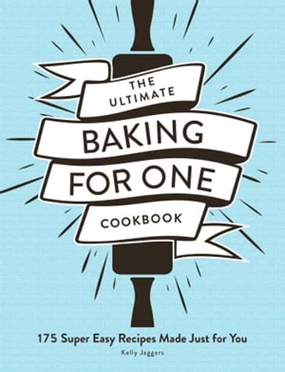 The Ultimate Baking for One Cookbook, Kelly Jaggers - Ebook - 9781507217344