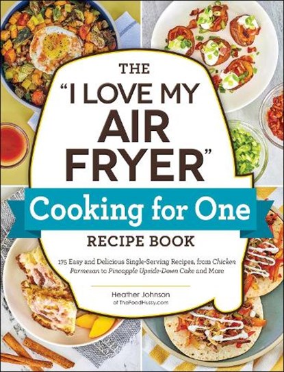 The "I Love My Air Fryer" Cooking for One Recipe Book, Heather Johnson - Paperback - 9781507220092