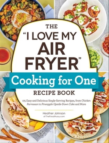 The "I Love My Air Fryer" Cooking for One Recipe Book, Heather Johnson - Ebook - 9781507220108