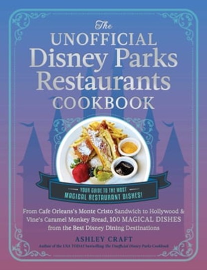 The Unofficial Disney Parks Restaurants Cookbook, Ashley Craft - Ebook - 9781507220368