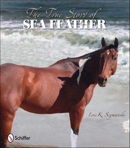The True Story of Sea Feather, Lois Szymanski - Ebook - 9781507300220
