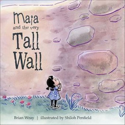 Maia and the Very Tall Wall, Brian Wray ; Shiloh Penfield - Ebook - 9781507301883