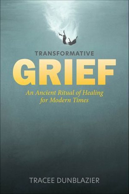 Transformative Grief, Tracee Dunblazier - Ebook - 9781507303177