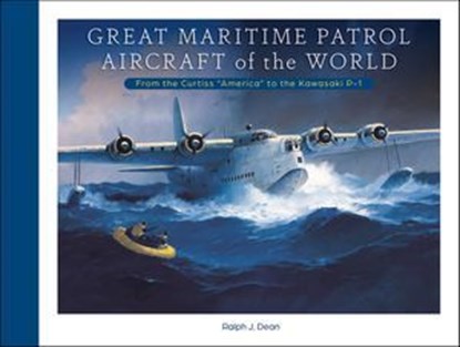 Great Maritime Patrol Aircraft of the World, Ralph J. Dean - Ebook - 9781507304327
